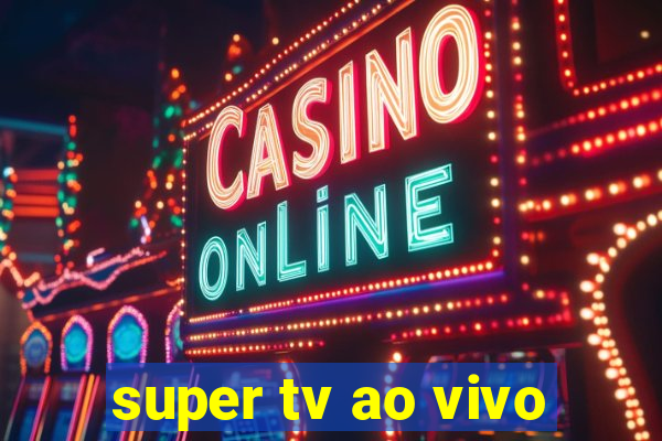 super tv ao vivo